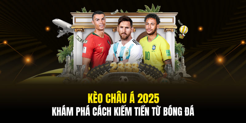 Kèo Châu Á 2025 – Khám Phá Cách Kiếm Tiền Từ Bóng Đá