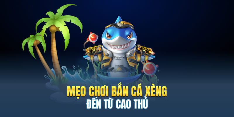 Mẹo chơi bắn cá xèng đến từ cao thủ
