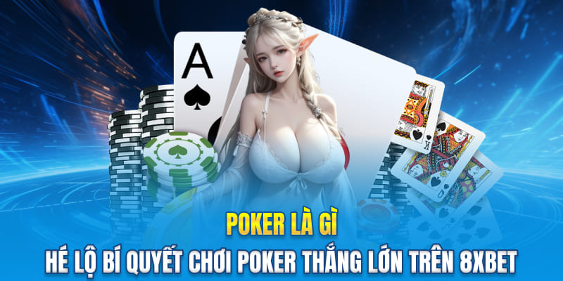 Poker Là Gì? Hé Lộ Bí Quyết Chơi Poker Thắng Lớn Trên 8XBET