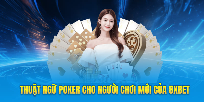 Thuật ngữ Poker cho người chơi mới của 8xbet