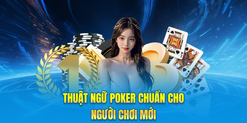 Thuật ngữ Poker chuẩn cho người chơi mới