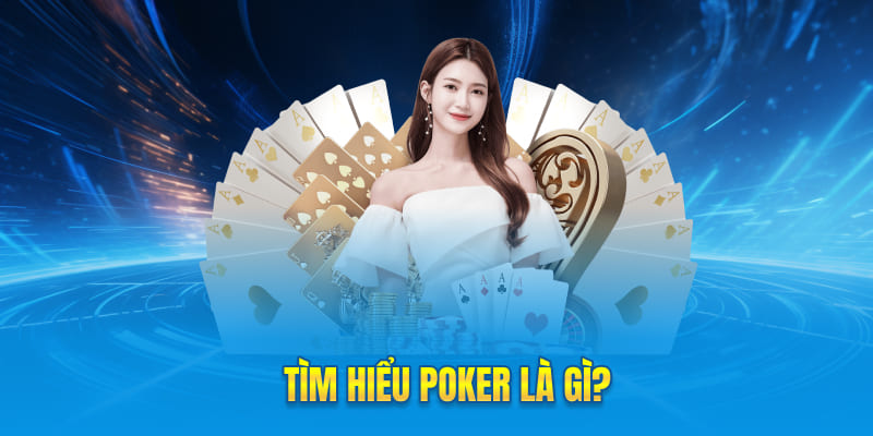 Tìm hiểu Poker là gì?